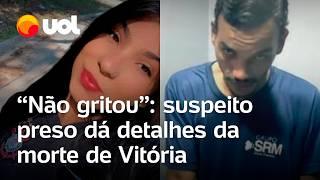 Caso Vitória: suspeito preso dá detalhes da morte da jovem em Cajamar: 'Não chegou a gritar'
