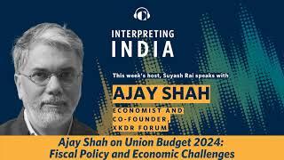 Ajay Shah on Union Budget 2024: Fiscal Policy and Economic Challenges