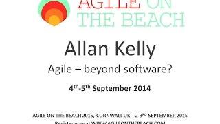 Agile Beyond Software - Allan Kelly - Agile on the Beach 2014