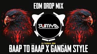 BAAP TO BAAP RAHEGA X GANGAM STYLE | EDM DROP MIX | DJ TUSHAL SEN | DJ SUMYA SD