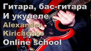 Гитара, бас гитара и укулеле! Online school by A.Kirichenko