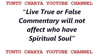 Tuntu Charya English Quotes 1-Live True or False Commentary will not affect who have Spiritual Soul