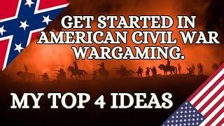 Getting started in American Civil War wargaming. Top 4 thoughts.