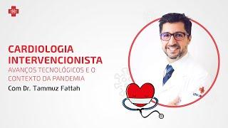 Cardiologia intervencionista: avanços tecnológicos e o contexto da pandemia com Dr. Tammuz Fattah