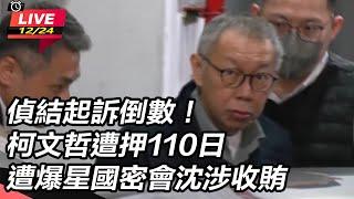 【直播完整版】偵結起訴倒數！柯文哲遭押110日 遭爆星國密會沈涉收賄