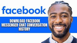 HOW TO DOWNLOAD FACEBOOK MESSENGER CHAT CONVERSATION HISTORY