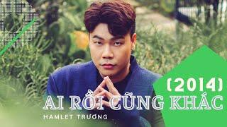 Ai Rồi Cũng Khác | Hamlet Trương | OFFICIAL MV 2014