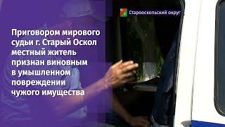 житель Старого Оскола признан виновным в умышленном повреждении чужого имущества