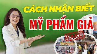 Cách nhận biết mỹ phẩm giả và nhận biết hàng chính hãng - Bác sĩ Nguyên
