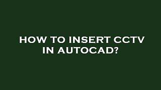 How to insert cctv in autocad?