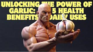 Unlocking the Power of Garlic: 5 Health Benefits & Daily Uses