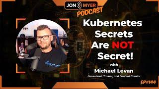 Ep#144 Kubernetes Secrets are NOT Secret with Michael Levan