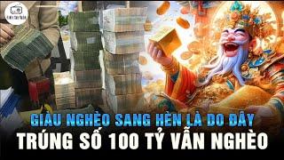 Trúng số 100 tỷ vẫn nghèo - Khi Sinh Ra Số Phận Đã An Bài Giàu Sang Phú Quý là do đây