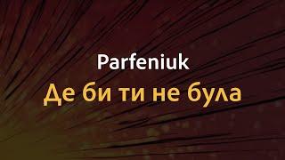 Parfeniuk - Де би ти не була | Караоке