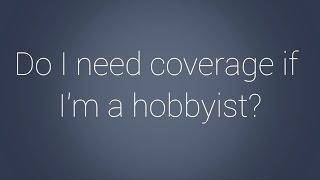 Do I Need Coverage If I'm A Hobbyist? MyGearVault FAQ
