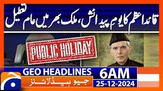 Quaid-e-Azam's birthday, a public holiday across the country | Geo News 6 AM Headlines (25 Dec 2024)