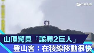 山頂驚見「詭異2巨人」　登山客：在稜線移動很快｜三立新聞網 SETN.com