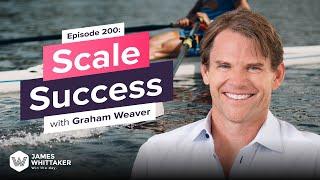 How to Scale Success with Graham Weaver: Ep 200 | Win the Day with James Whittaker