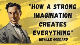 "How a Strong Imagination Creates Everything"NEVILLE GODDARD