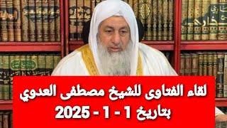 لقاء الفتاوى للشيخ مصطفى العدوي بتاريخ 1 - 1 - 2025