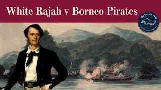 The White Rajah of Sarawak & The Borneo Pirates - Sir James Brooke