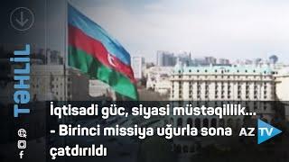 İqtisadi güc, siyasi müstəqillik... - Birinci missiya uğurla sona çatdırıldı - TƏHLİL