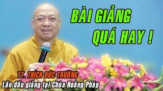 Bài giảng QUÁ HAY của TT. Thích Đức Trường lần đầu giảng tại Chùa Hoằng Pháp trong KTPT lần thứ 102.