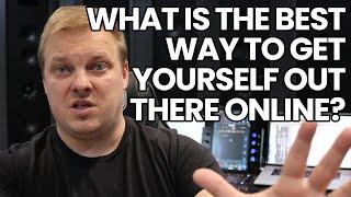 What Is The Best Way To Get Yourself Out There Online?