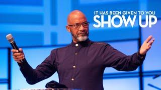 It Has Been Given To You, Show Up - Bishop Tudor Bismark