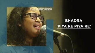 Piya Re - Bhadra - The Muse Room