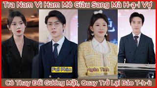 Tra Nam Vì Ham Mê Giàu Sang Mà H-ạ-i Vợ Mình, Cô Gái Thay Đổi Gương Mặt, Quay Trở Lại Báo T-h-ù