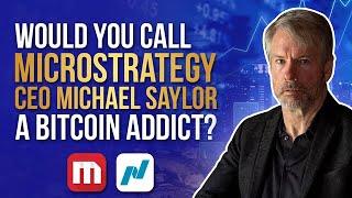 Would You Call Microstrategy CEO Michael Saylor A Bitcoin Addict?