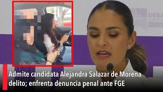 Admite candidata Alejandra Salazar de Morena delito; enfrenta denuncia penal ante FGE