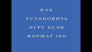 Как установить игру если формат iso