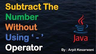 Subtract The Number Without Using ' - ' Operator ||  Java Basic Program || Java || Arpit Kesarwani