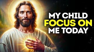 GOD SAYS: MY CHILD FOCUS ON ME TODAY |God Message Today |Gods Message Now|God's Message Now Today