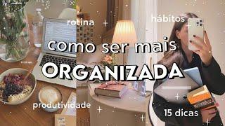 COMO SER MAIS ORGANIZADA | 15 DICAS de ORGANIZAÇÃO *produtividade, rotina, hábitos incríveis*