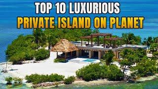 Top 10 Most Luxurious Private Islands On The Planet