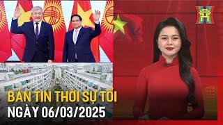 Thời sự HN tối ngày 06/03/2025: Việt Nam và Kyrgyzstan hướng tới đối tác toàn diện;...