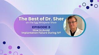 Best of Dr Sher - Egg Whisperer - How to Avoid Implantation Failure During IVF