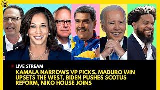 KAMALA HARRIS NARROWS VP PICKS, MADURO ELECTION UPSET, BIDEN PUSHES SCOTUS REFORM, NIKO HOUSE JOINS