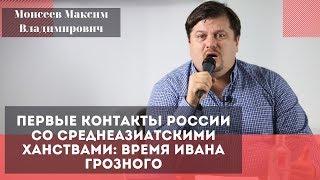 Первые контакты России со среднеазиатскими ханствами. Моисеев Максим Владимирович