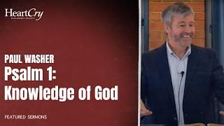 Psalm 1: Knowledge of God | Paul Washer | HeartCry Missionary Society