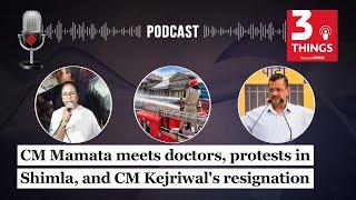 Mamata Banerjee Meets Doctors, Protests In Shimla, and CM Kejriwal's Resignation | 3 Things Podcast