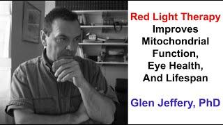 Red Light Therapy Improves Mitochondria Function, Eye Health, And Lifespan: Glen Jeffery, PhD