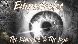 Empedocles- The Elements, The Eyes & More