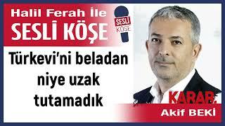 Akif Beki: 'Türkevi'ni beladan niye uzak tutamadık' 28/09/24 Halil Ferah ile Sesli Köşe