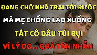 Ly Hôn Ngay Lập Tức - Đang Chờ Nhà Trai Tới Rước Mà Mẹ Chồng Lao Xuống Tát Cô Dâu Túi Bụi, Với Lý Do