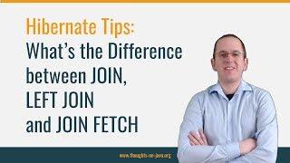 Hibernate Tip: What's the Difference Between JOIN, LEFT JOIN and JOIN FETCH