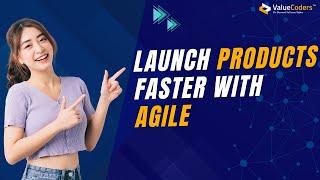 Launch Products Faster and Smarter With The Agile Approach - ValueCoders